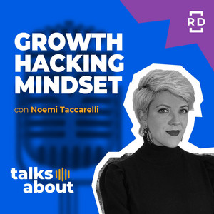 Cover episodio Talks About: Growth Hacker Mindset con Noemi Taccarelli